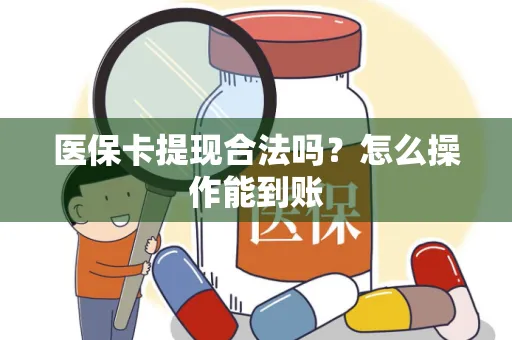 医保卡提现合法吗？怎么操作能到账